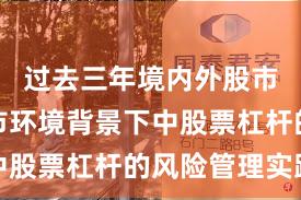 过去三年境内外股市在震荡市环境背景下中股票杠杆的风险管理实践