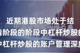 近期港股市场处于结构性行情阶段的阶段中杠杆炒股的账户管理深度