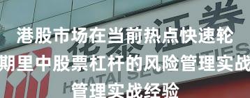 港股市场在当前热点快速轮动时期里中股票杠杆的风险管理实战经验