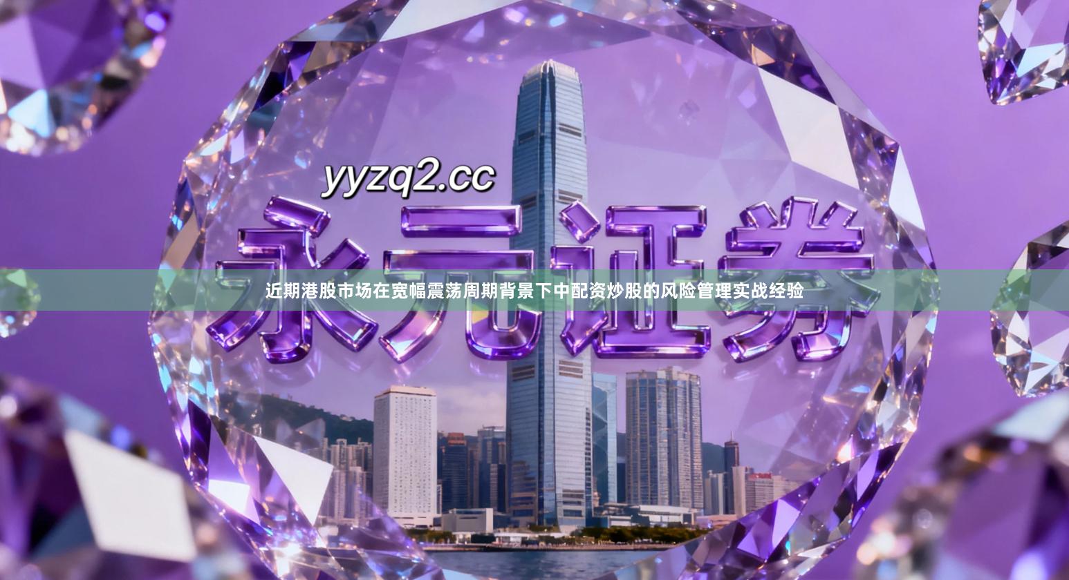 近期港股市场在宽幅震荡周期背景下中配资炒股的风险管理实战经验