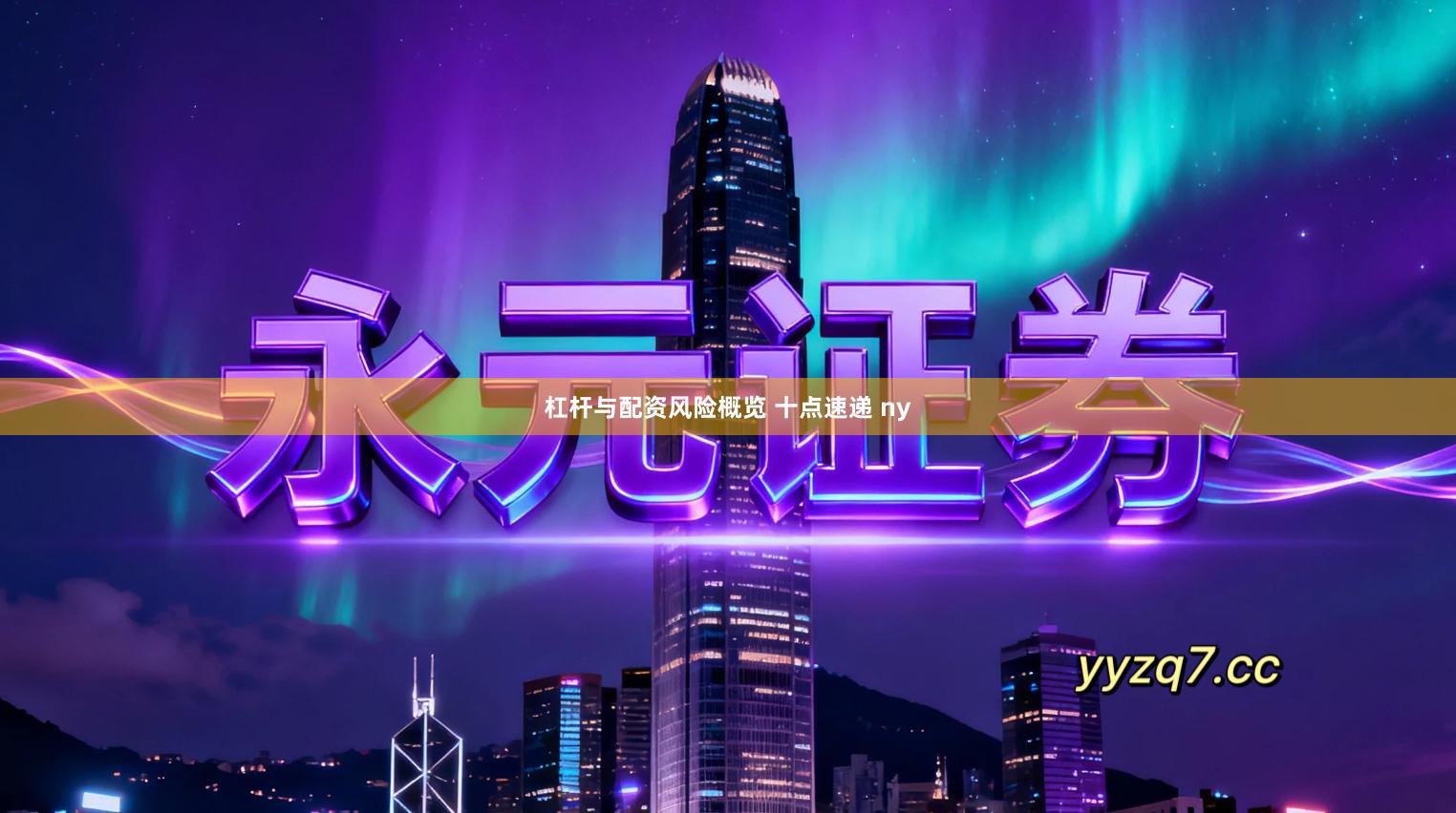 杠杆与配资风险概览 十点速递 ny