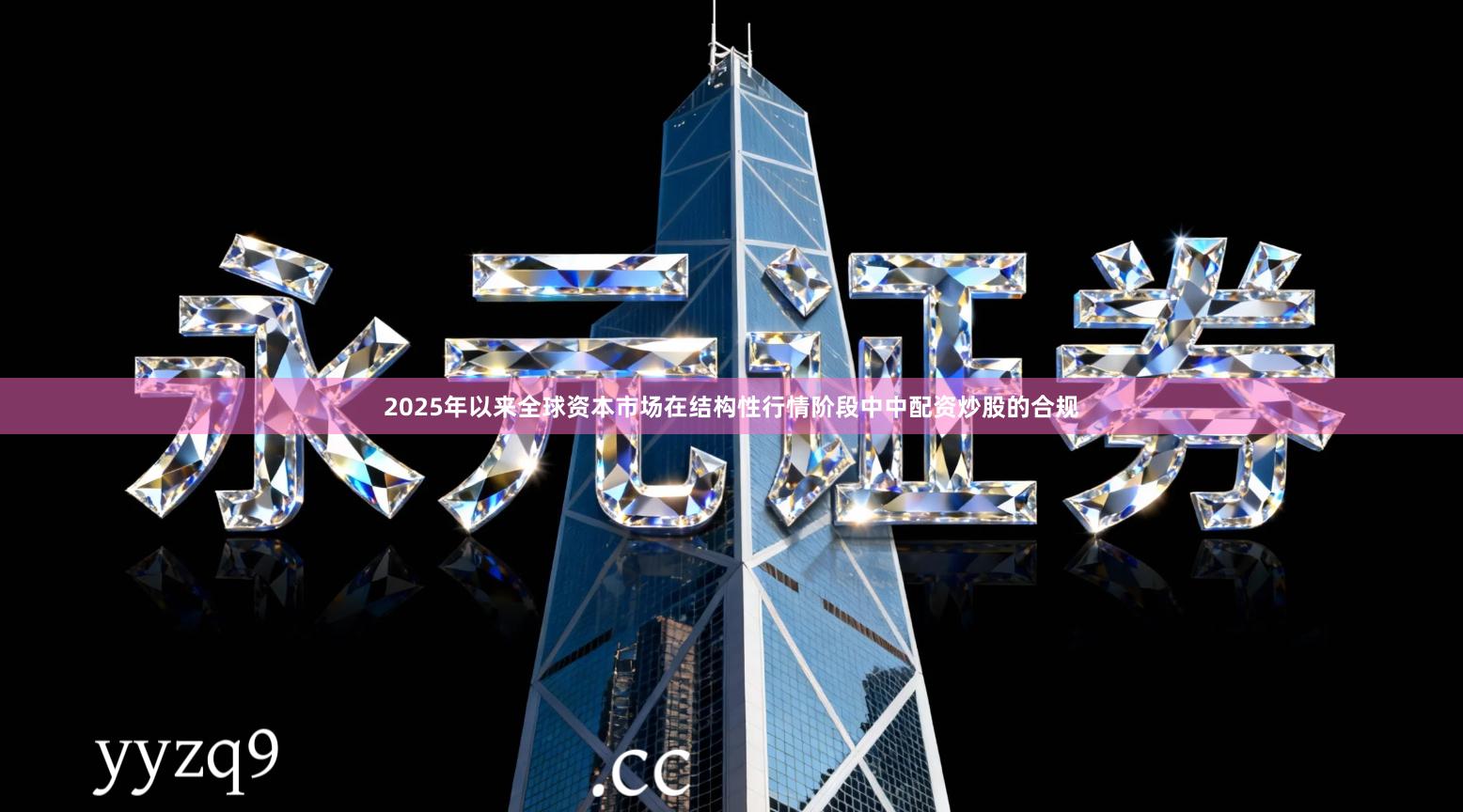 2025年以来全球资本市场在结构性行情阶段中中配资炒股的合规