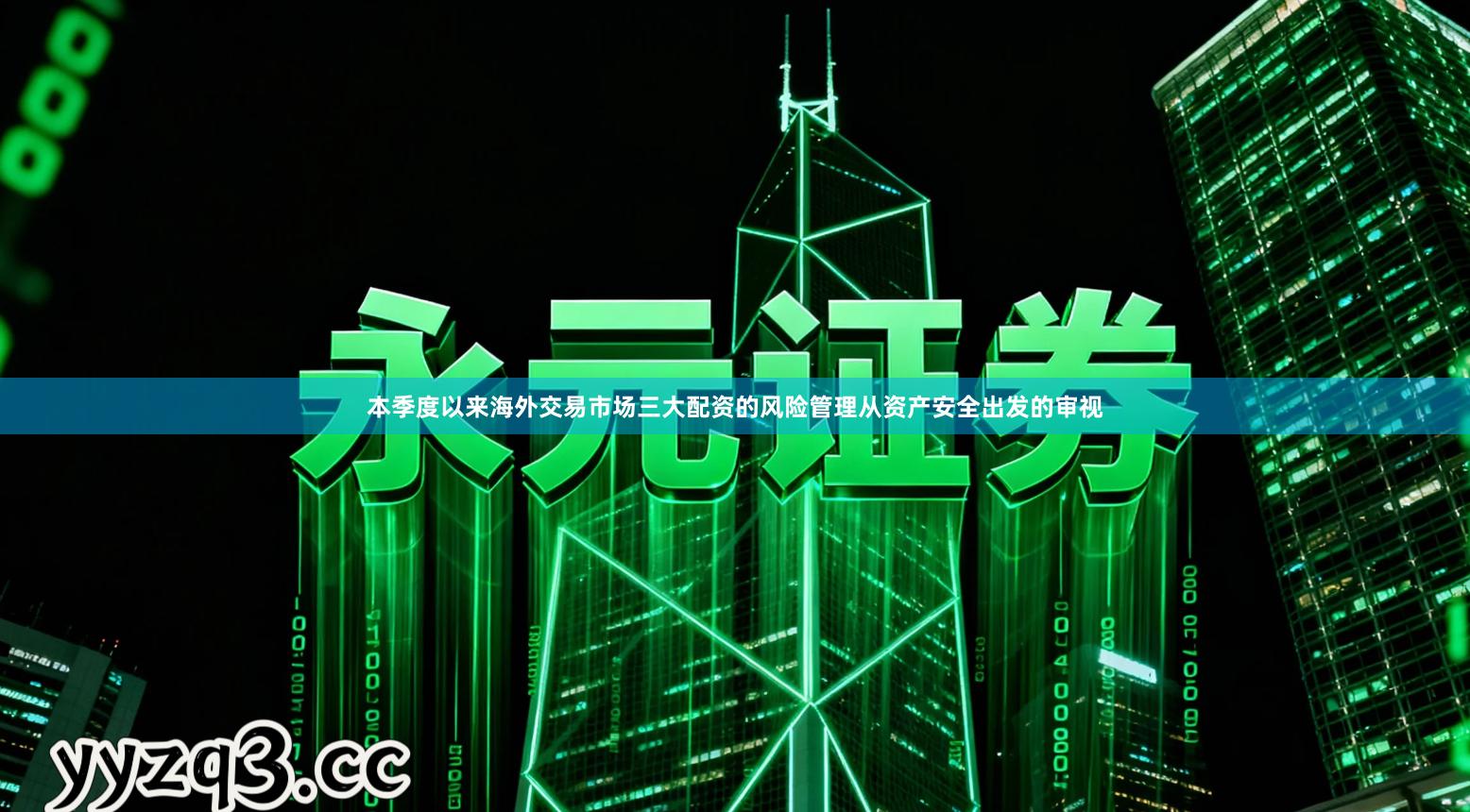 本季度以来海外交易市场三大配资的风险管理从资产安全出发的审视